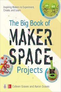 book cover for the big book of maker space projects by colleen and aaron graves