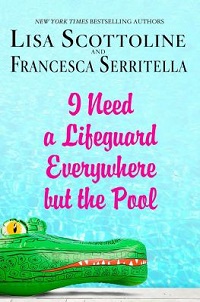 cover I need a lifeguard everywhere but the pool by lisa scottoline and francesca serritella
