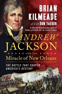 biography cover andrew jackson and the miracle of new orleans by brian kilmeade