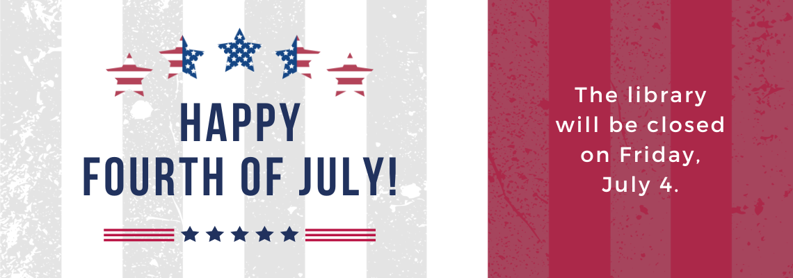 Happy fourth of july! The library will be closed on Friday, July 4.