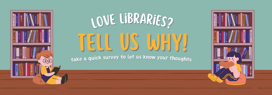 love libraries? tell us why! take a quick survey to let us know your thoughts