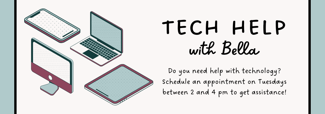 Do you need help with technology? Schedule an appointment on Tuesdays between 2 and 4 pm to get assistance!